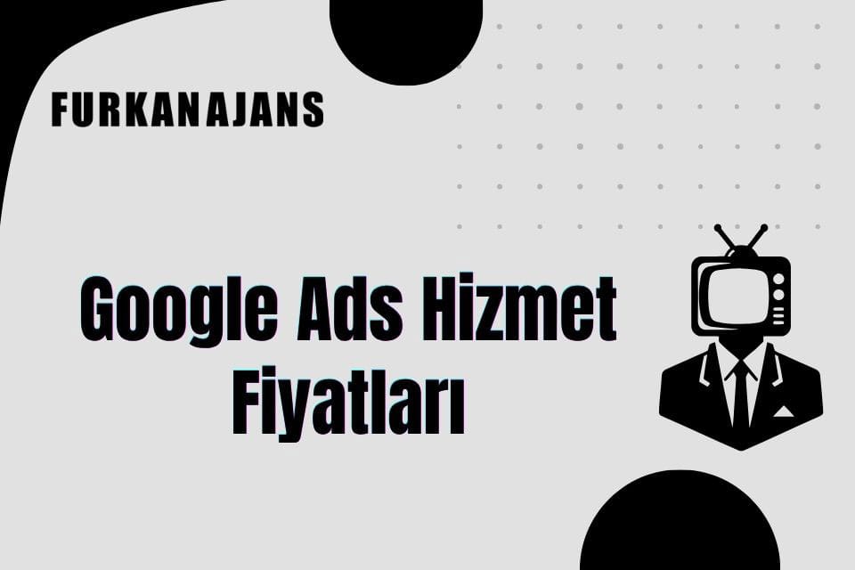 Google Ads Hizmet Fiyatları